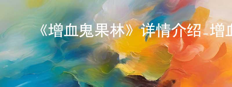 戴为然的动漫综艺大全,《增血鬼果林》详情介绍_增血鬼果林已完结在线观看_增血鬼果林迅雷下载_日漫